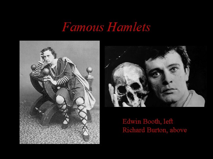 Famous Hamlets Edwin Booth, left Richard Burton, above 