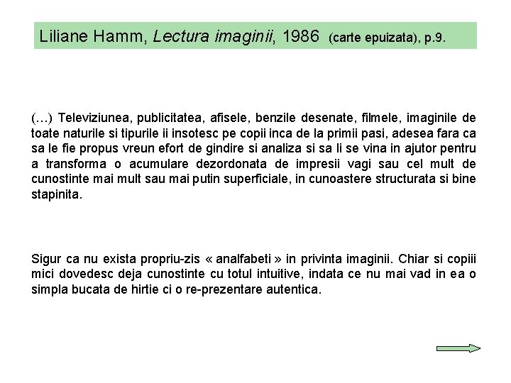 Liliane Hamm, Lectura imaginii, 1986 (carte epuizata), p. 9. (…) Televiziunea, publicitatea, afisele, benzile