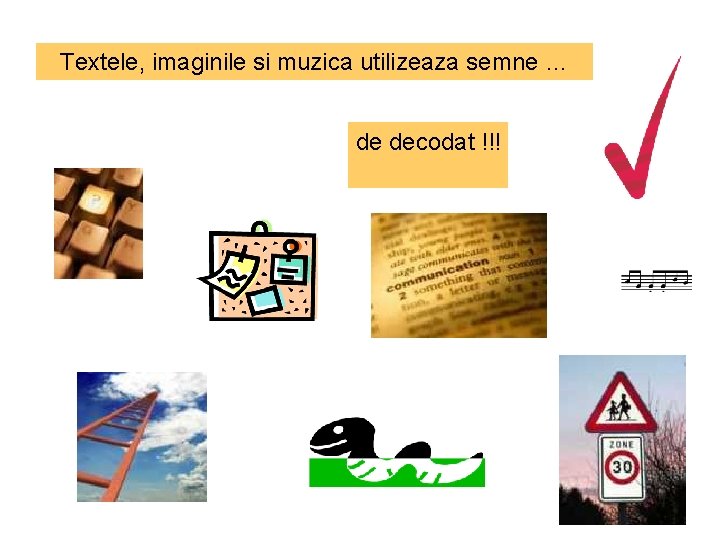 Textele, imaginile si muzica utilizeaza semne … de decodat !!! 