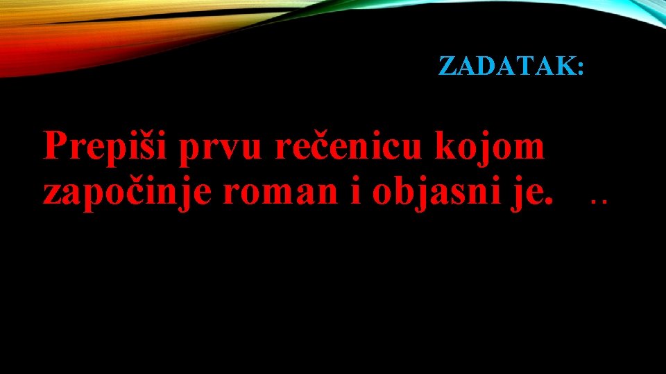 ZADATAK: Prepiši prvu rečenicu kojom započinje roman i objasni je. . . 