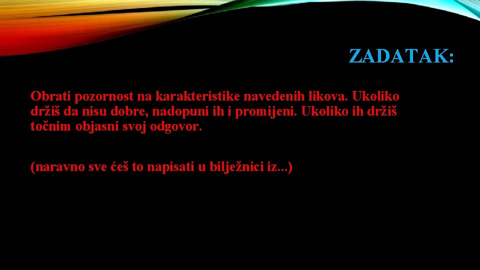 ZADATAK: Obrati pozornost na karakteristike navedenih likova. Ukoliko držiš da nisu dobre, nadopuni ih