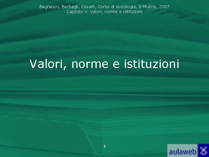 Bagnasco, Barbagli, Cavalli, Corso di sociologia, Il Mulino, 2007 Capitolo V. Valori, norme e