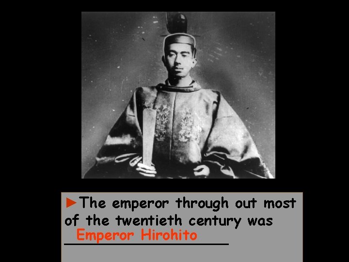 ►The emperor through out most of the twentieth century was Emperor Hirohito _________ 