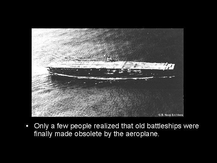 The aircraft carrier. • Only a few people realized that old battleships were finally