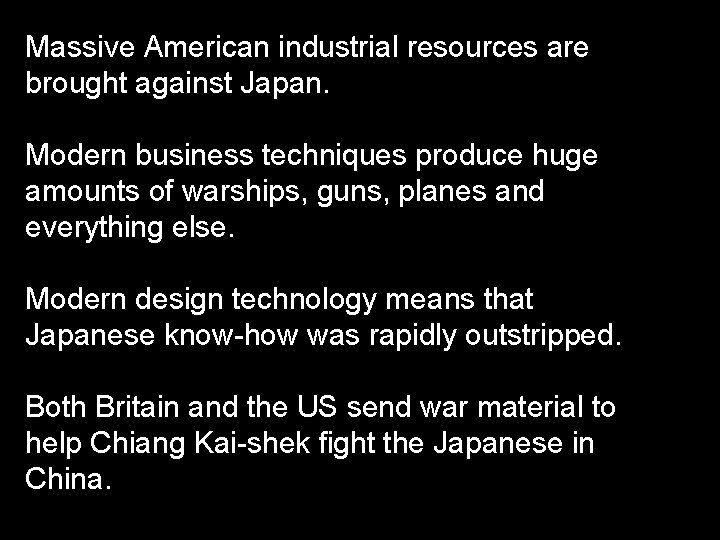Massive American industrial resources are brought against Japan. Modern business techniques produce huge amounts