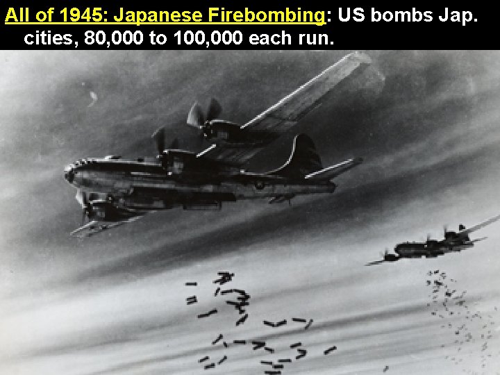 All of 1945: Japanese Firebombing: US bombs Jap. cities, 80, 000 to 100, 000