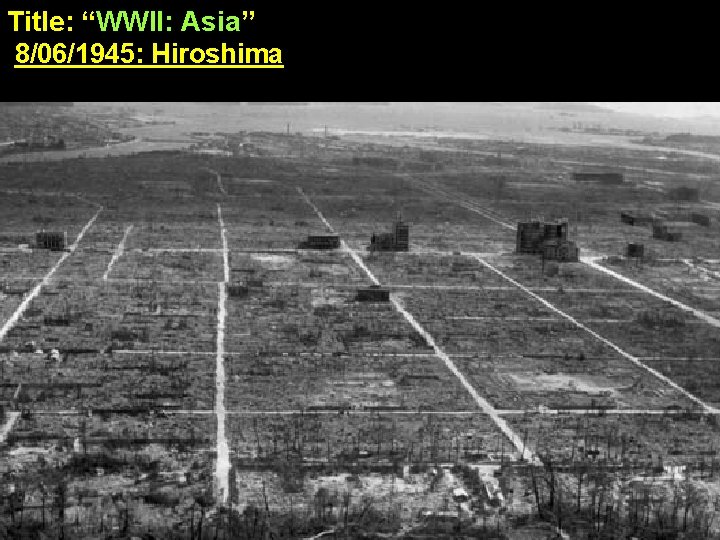 Title: “WWII: Asia” 8/06/1945: Hiroshima: 