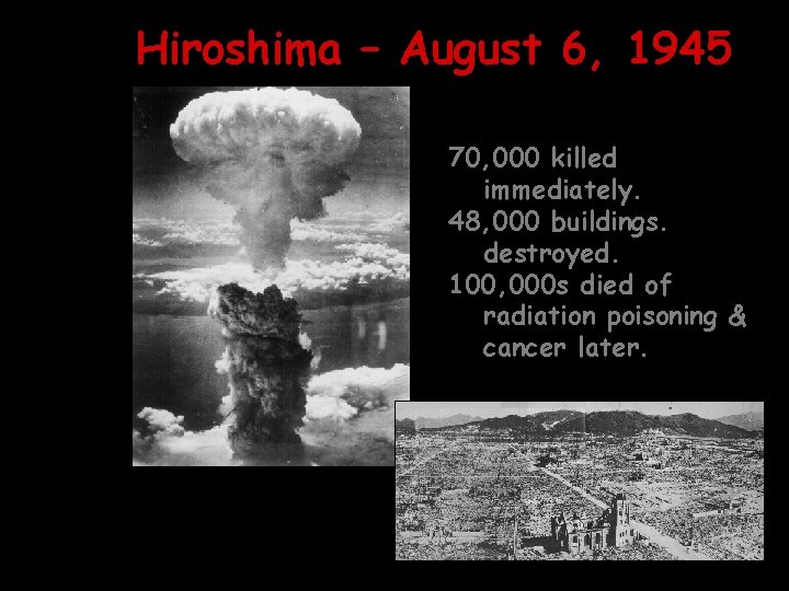 Hiroshima – August 6, 1945 70, 000 killed immediately. 48, 000 buildings. destroyed. 100,