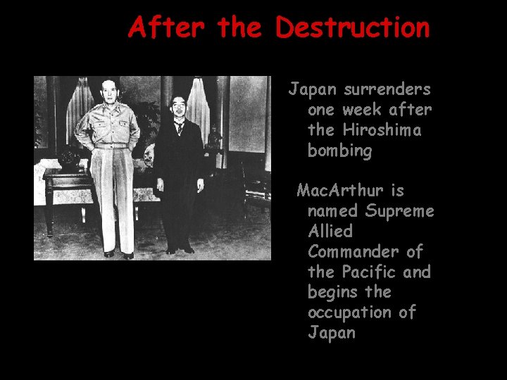 After the Destruction Japan surrenders one week after the Hiroshima bombing Mac. Arthur is