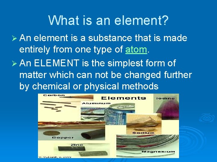 What is an element? Ø An element is a substance that is made entirely