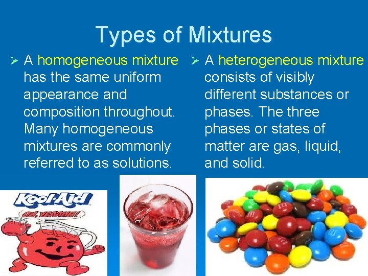 Types of Mixtures Ø A homogeneous mixture Ø A heterogeneous mixture has the same