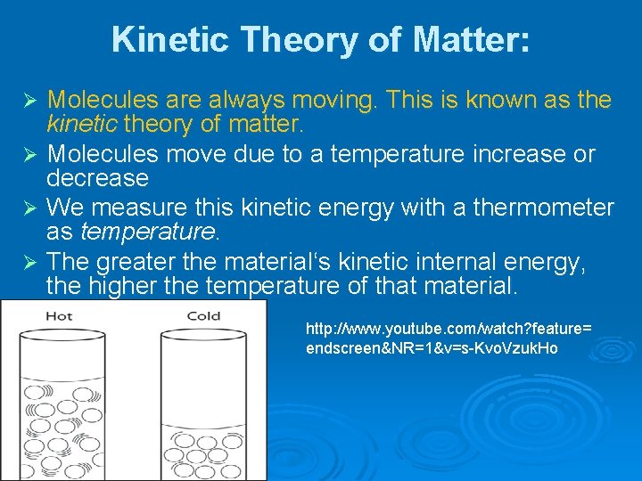 Kinetic Theory of Matter: Molecules are always moving. This is known as the kinetic