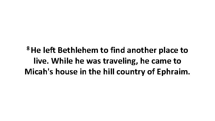 8 He left Bethlehem to find another place to live. While he was traveling,