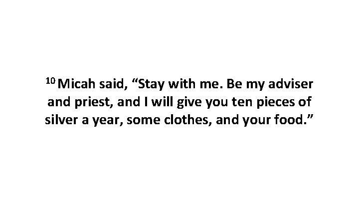 10 Micah said, “Stay with me. Be my adviser and priest, and I will