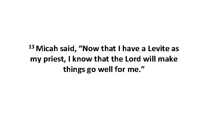 13 Micah said, “Now that I have a Levite as my priest, I know