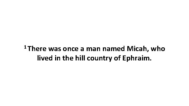 1 There was once a man named Micah, who lived in the hill country