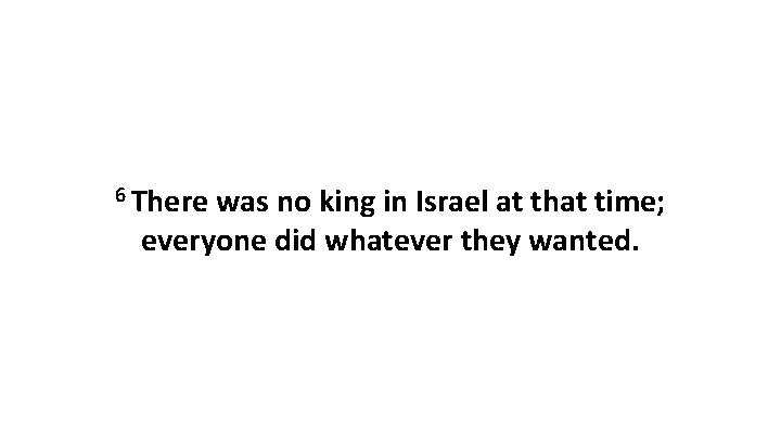 6 There was no king in Israel at that time; everyone did whatever they
