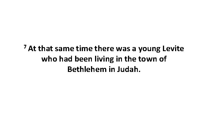 7 At that same time there was a young Levite who had been living