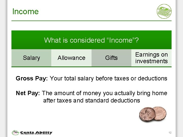 Income What is considered “Income”? Salary Allowance Gifts Earnings on investments Gross Pay: Your