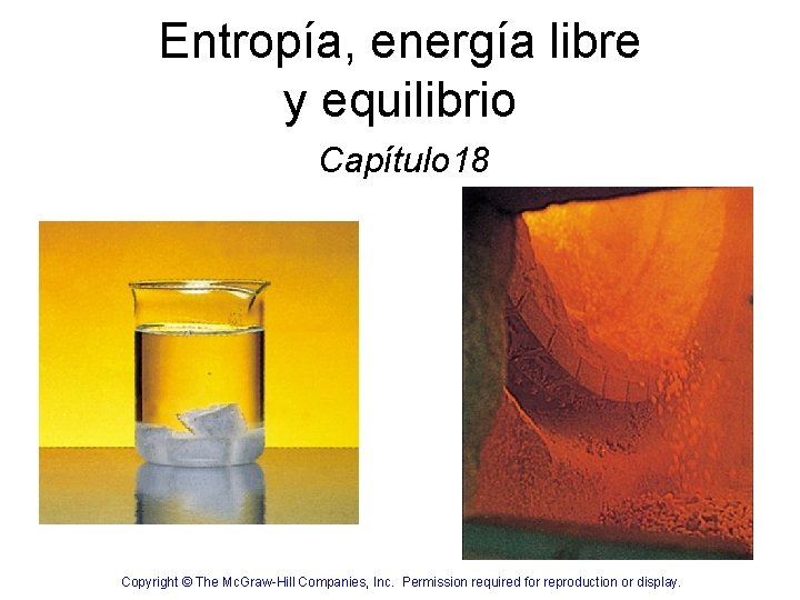 Entropía, energía libre y equilibrio Capítulo 18 Copyright © The Mc. Graw-Hill Companies, Inc.