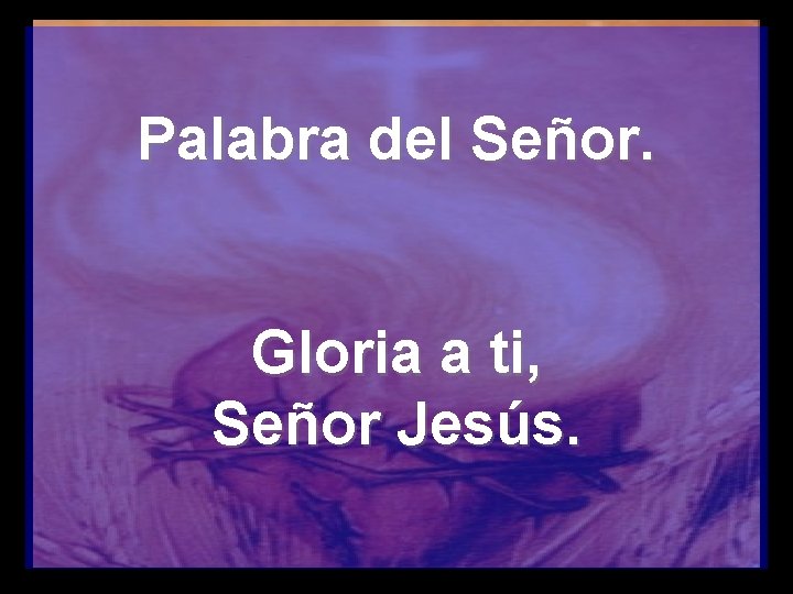 Palabra del Señor. Gloria a ti, Señor Jesús. 