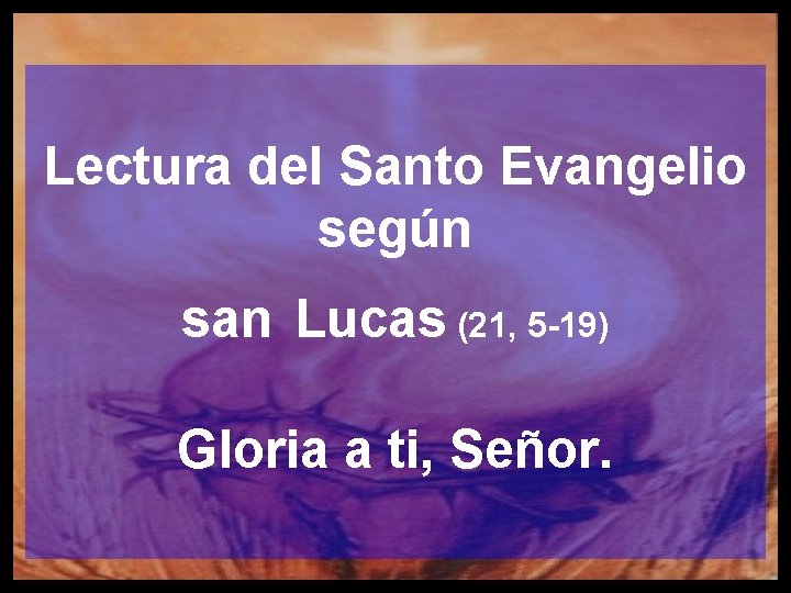 Lectura del Santo Evangelio según san Lucas (21, 5 -19) Gloria a ti, Señor.