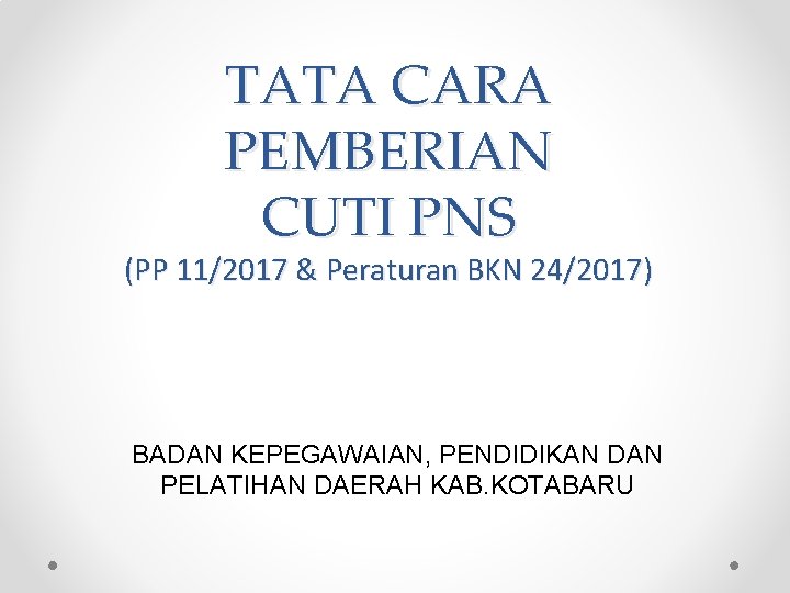 TATA CARA PEMBERIAN CUTI PNS (PP 11/2017 & Peraturan BKN 24/2017) BADAN KEPEGAWAIAN, PENDIDIKAN