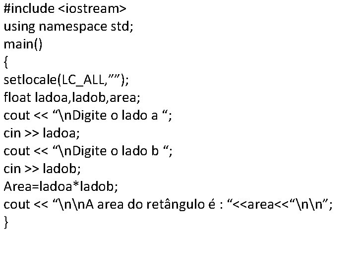 #include <iostream> using namespace std; main() { setlocale(LC_ALL, ””); float ladoa, ladob, area; cout