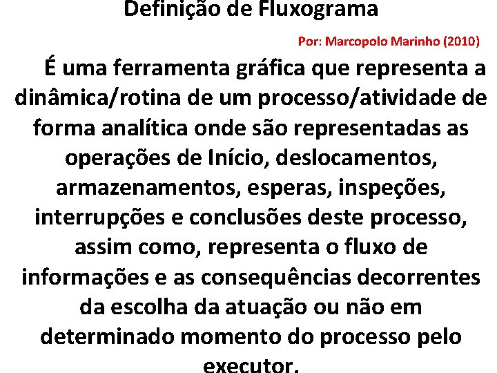 Definição de Fluxograma Por: Marcopolo Marinho (2010) É uma ferramenta gráfica que representa a