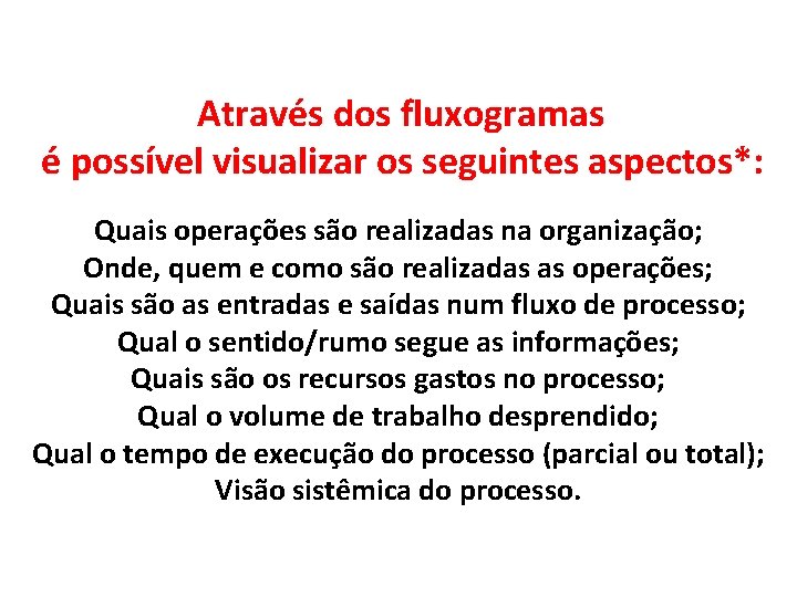 Através dos fluxogramas é possível visualizar os seguintes aspectos*: Quais operações são realizadas na