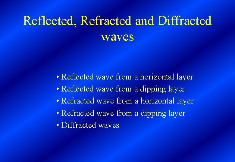 Reflected, Refracted and Diffracted waves • Reflected wave from a horizontal layer • Reflected