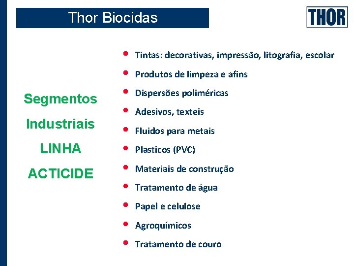 Thor Biocidas Segmentos Industriais LINHA ACTICIDE • • • Tintas: decorativas, impressão, litografia, escolar