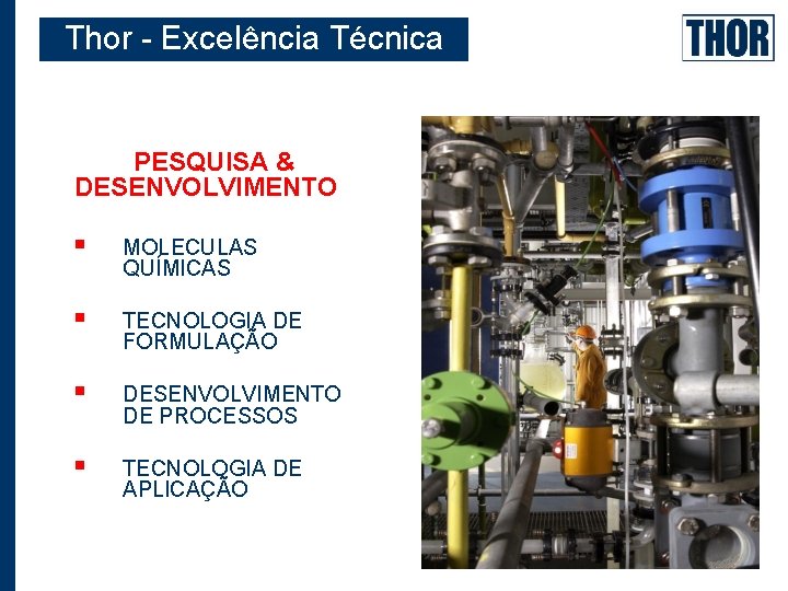 Thor - Excelência Técnica PESQUISA & DESENVOLVIMENTO § MOLECULAS QUÍMICAS § TECNOLOGIA DE FORMULAÇÃO