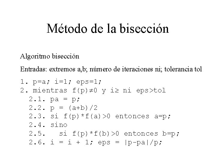 Método de la bisección Algoritmo bisección Entradas: extremos a, b; número de iteraciones ni;