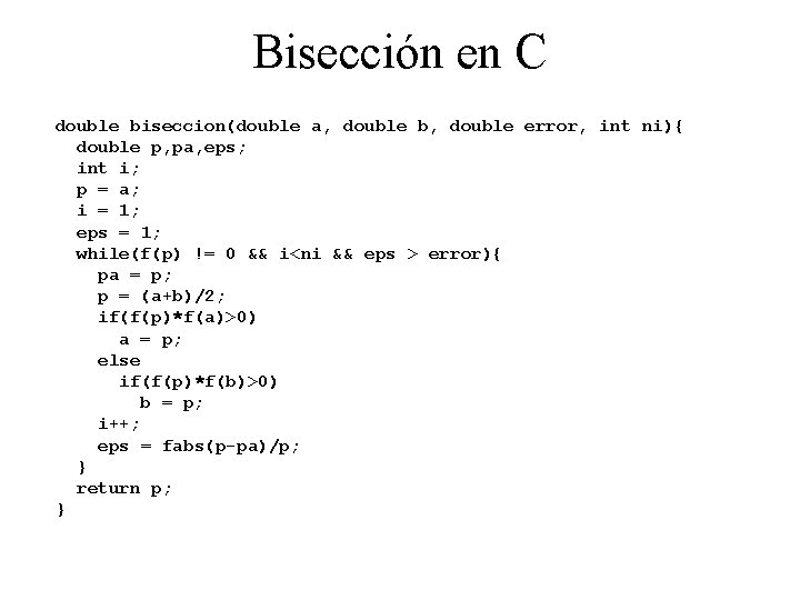 Bisección en C double biseccion(double a, double b, double error, int ni){ double p,