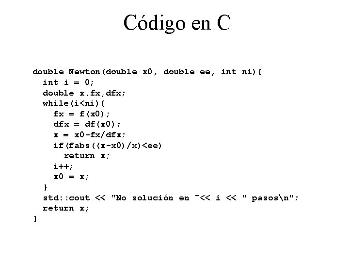 Código en C double Newton(double x 0, double ee, int ni){ int i =