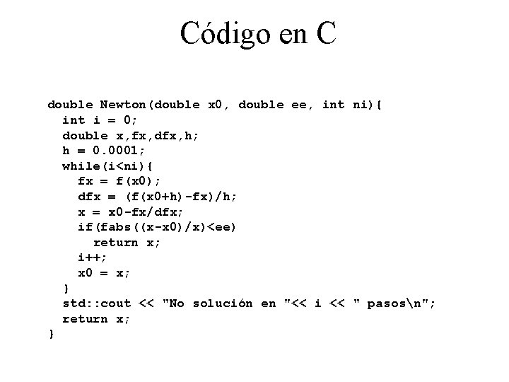 Código en C double Newton(double x 0, double ee, int ni){ int i =