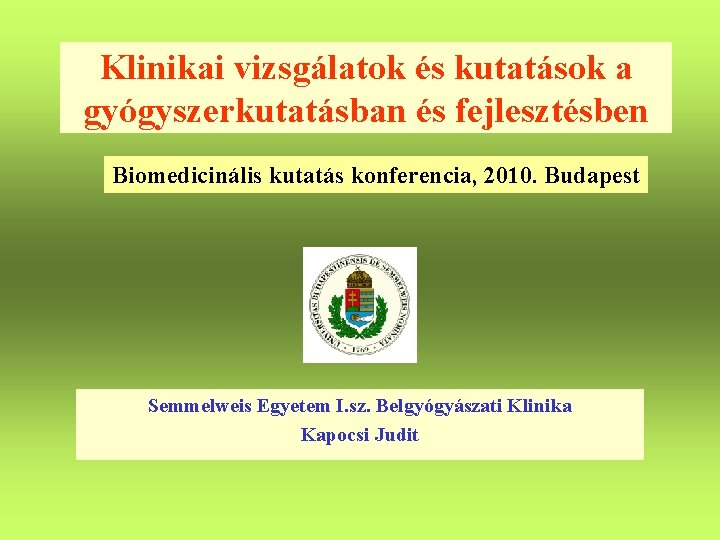 Klinikai vizsgálatok és kutatások a gyógyszerkutatásban és fejlesztésben Biomedicinális kutatás konferencia, 2010. Budapest Semmelweis