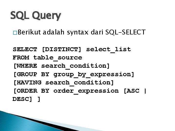 SQL Query � Berikut adalah syntax dari SQL-SELECT [DISTINCT] select_list FROM table_source [WHERE search_condition]