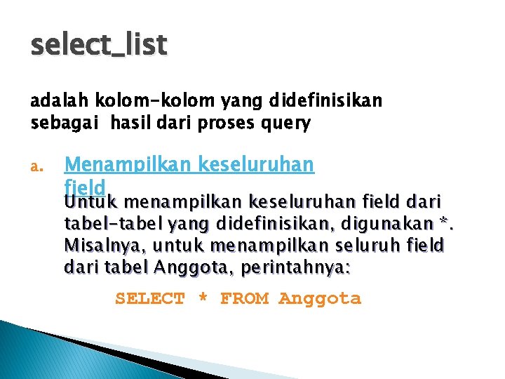 select_list adalah kolom-kolom yang didefinisikan sebagai hasil dari proses query a. Menampilkan keseluruhan field