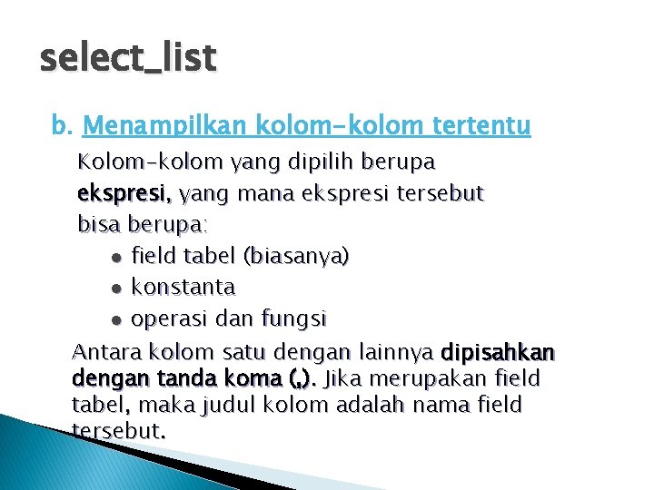 select_list b. Menampilkan kolom-kolom tertentu Kolom-kolom yang dipilih berupa ekspresi, yang mana ekspresi tersebut