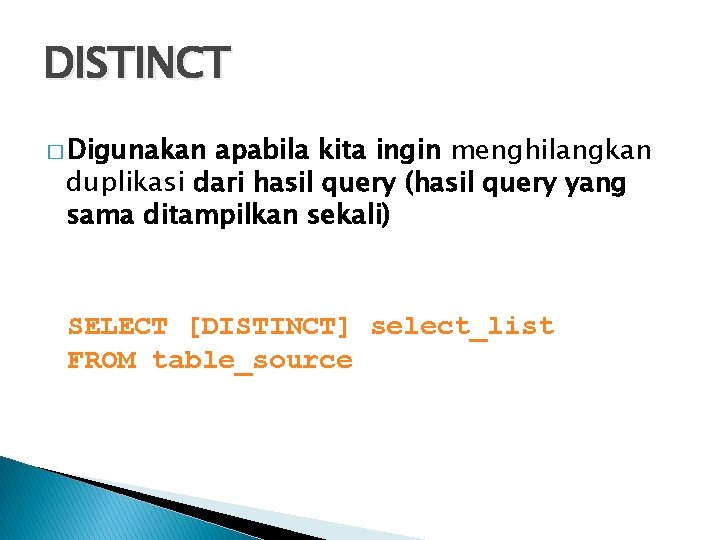 DISTINCT � Digunakan apabila kita ingin menghilangkan duplikasi dari hasil query (hasil query yang