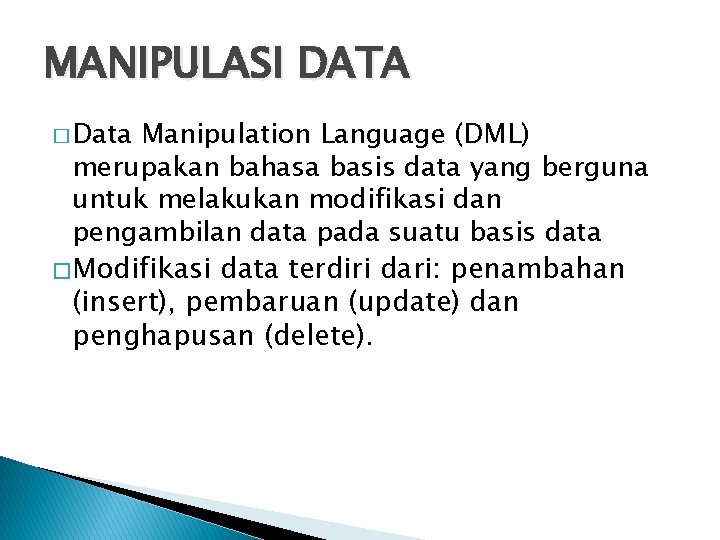 MANIPULASI DATA � Data Manipulation Language (DML) merupakan bahasa basis data yang berguna untuk