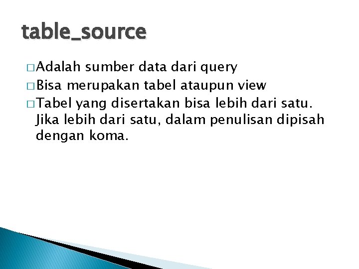 table_source � Adalah sumber data dari query � Bisa merupakan tabel ataupun view �