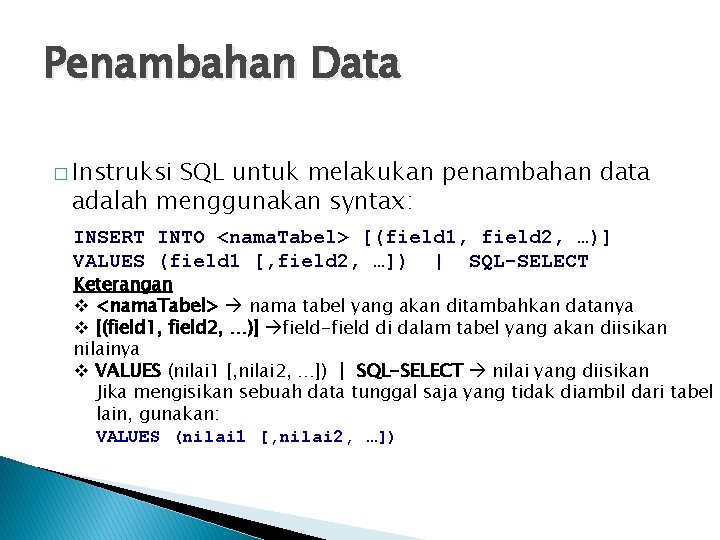Penambahan Data � Instruksi SQL untuk melakukan penambahan data adalah menggunakan syntax: INSERT INTO