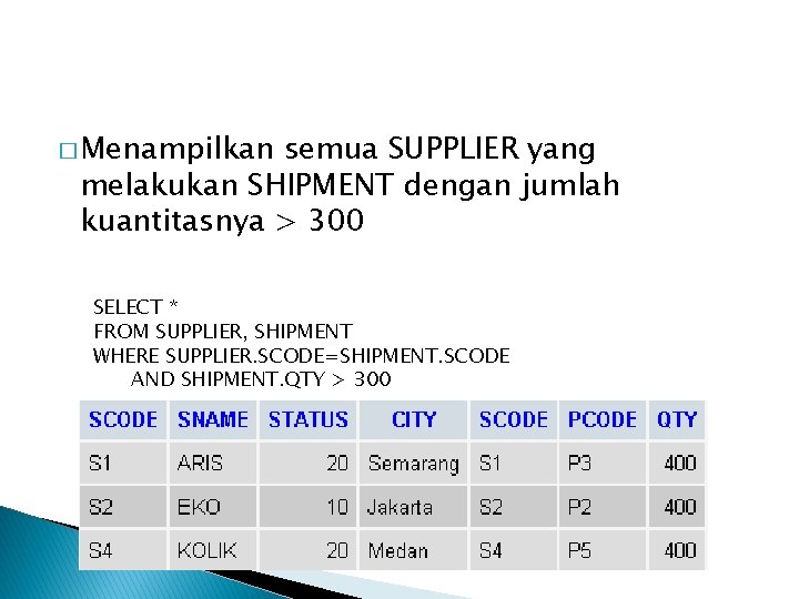 � Menampilkan semua SUPPLIER yang melakukan SHIPMENT dengan jumlah kuantitasnya > 300 SELECT *