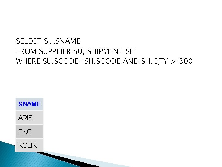 SELECT SU. SNAME FROM SUPPLIER SU, SHIPMENT SH WHERE SU. SCODE=SH. SCODE AND SH.