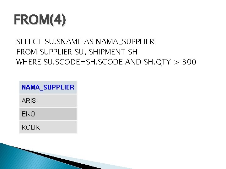 FROM(4) SELECT SU. SNAME AS NAMA_SUPPLIER FROM SUPPLIER SU, SHIPMENT SH WHERE SU. SCODE=SH.
