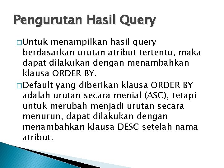 Pengurutan Hasil Query � Untuk menampilkan hasil query berdasarkan urutan atribut tertentu, maka dapat