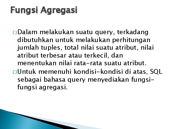 Fungsi Agregasi � Dalam melakukan suatu query, terkadang dibutuhkan untuk melakukan perhitungan jumlah tuples,